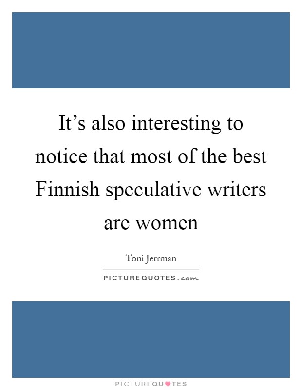It's also interesting to notice that most of the best Finnish speculative writers are women Picture Quote #1