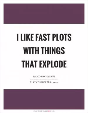 I like fast plots with things that explode Picture Quote #1