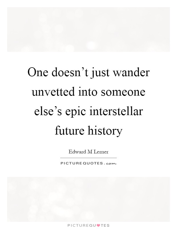 One doesn't just wander unvetted into someone else's epic interstellar future history Picture Quote #1
