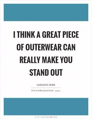 I think a great piece of outerwear can really make you stand out Picture Quote #1