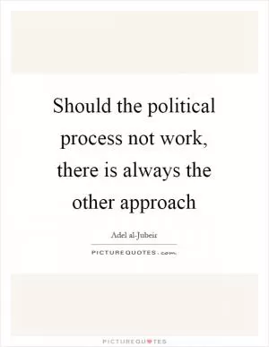 Should the political process not work, there is always the other approach Picture Quote #1