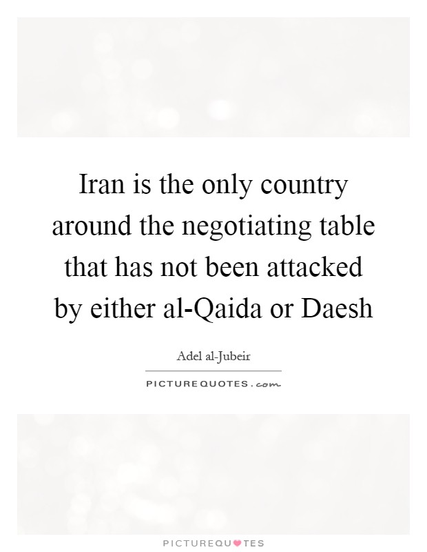 Iran is the only country around the negotiating table that has not been attacked by either al-Qaida or Daesh Picture Quote #1