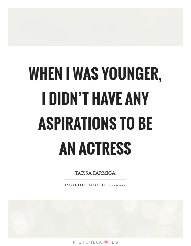 When I was younger, I didn't have any aspirations to be an actress Picture Quote #1