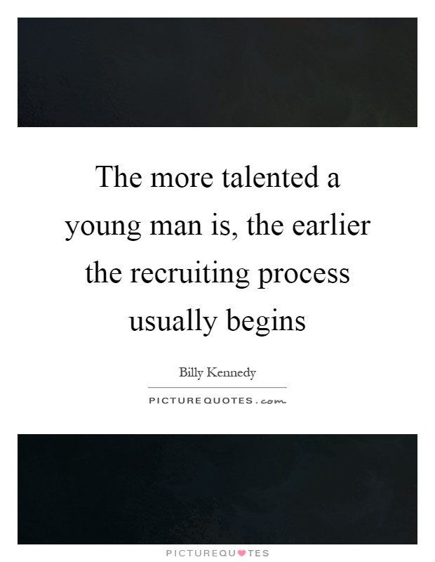 The more talented a young man is, the earlier the recruiting process usually begins Picture Quote #1