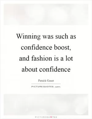 Winning was such as confidence boost, and fashion is a lot about confidence Picture Quote #1