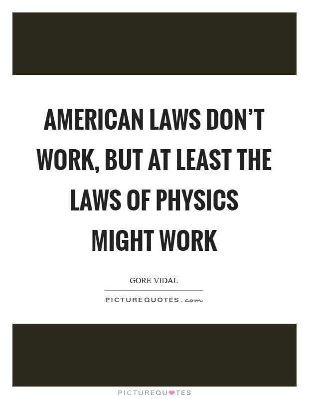American laws don't work, but at least the laws of physics might work Picture Quote #1