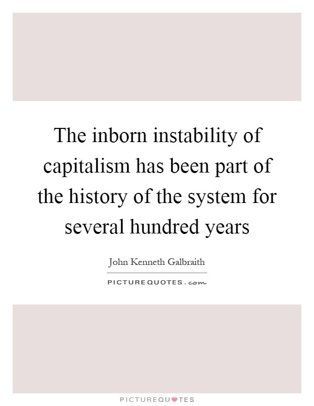 The inborn instability of capitalism has been part of the history of the system for several hundred years Picture Quote #1