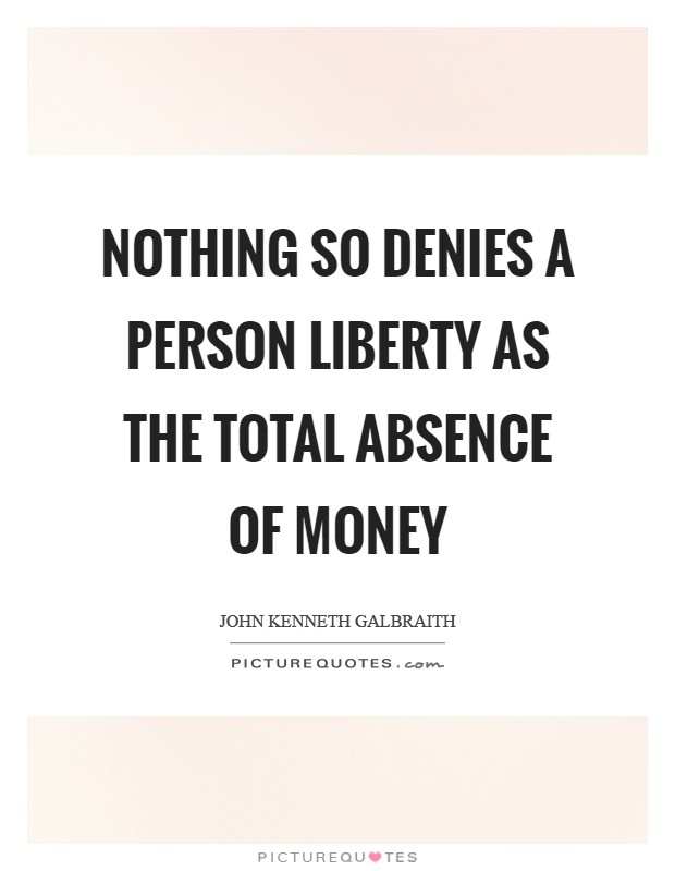 Nothing so denies a person liberty as the total absence of money Picture Quote #1