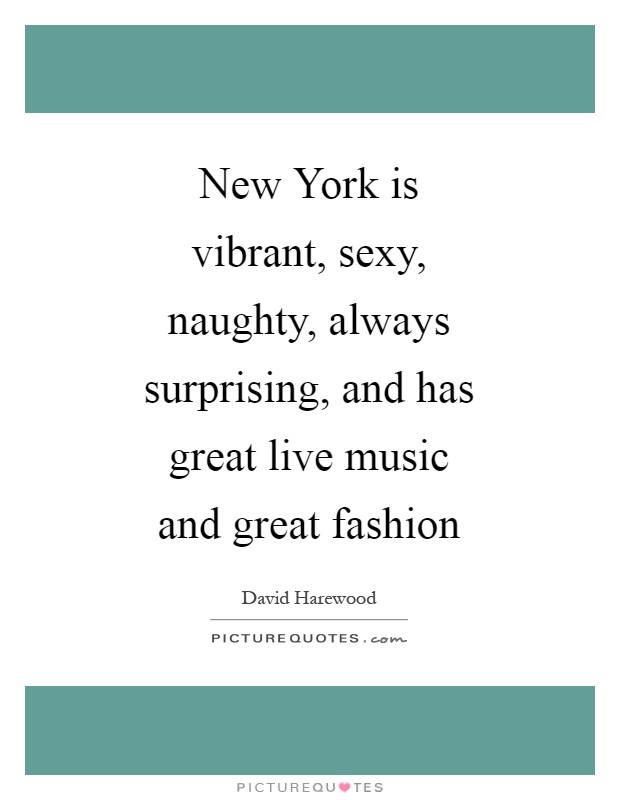 New York is vibrant, sexy, naughty, always surprising, and has great live music and great fashion Picture Quote #1