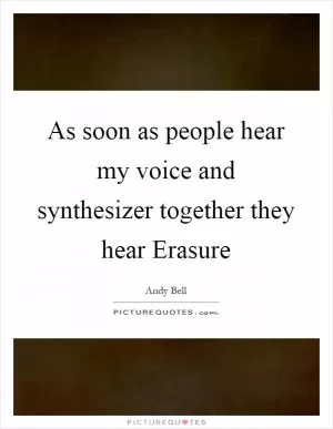 As soon as people hear my voice and synthesizer together they hear Erasure Picture Quote #1
