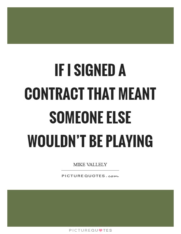 If I signed a contract that meant someone else wouldn't be playing Picture Quote #1