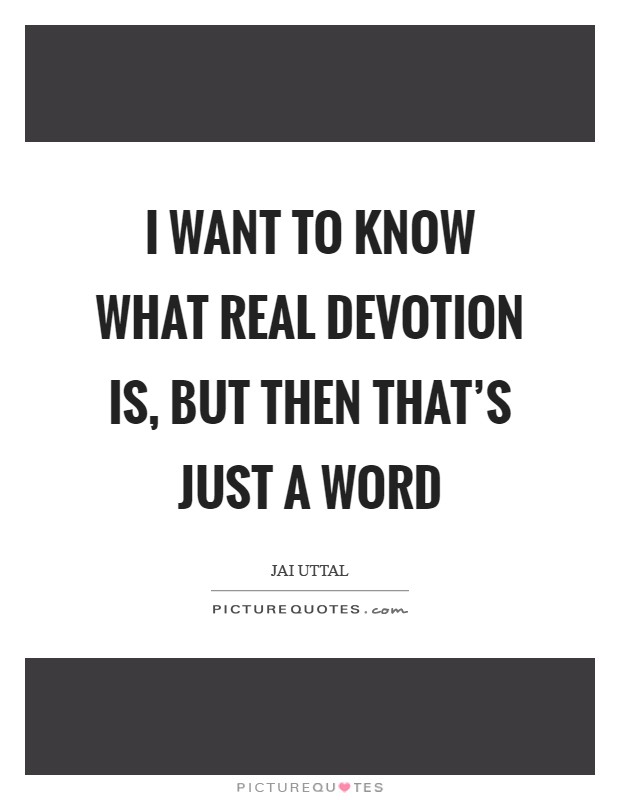 I want to know what real devotion is, but then that's just a word Picture Quote #1