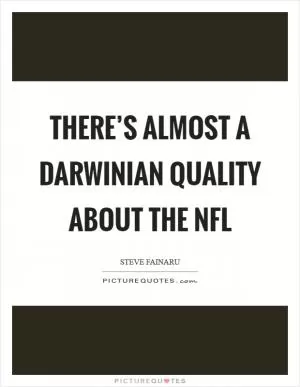 There’s almost a Darwinian quality about the NFL Picture Quote #1