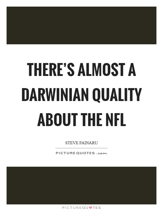 There's almost a Darwinian quality about the NFL Picture Quote #1