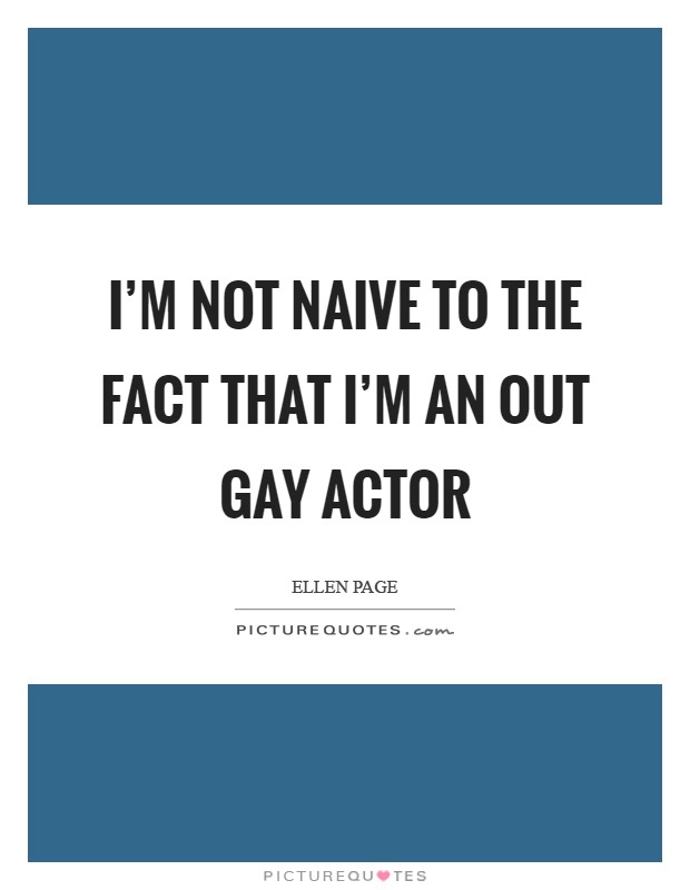 I'm not naive to the fact that I'm an out gay actor Picture Quote #1