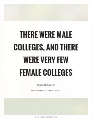 There were male colleges, and there were very few female colleges Picture Quote #1