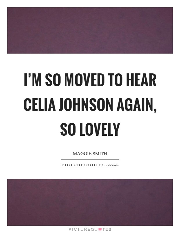 I'm so moved to hear Celia Johnson again, so lovely Picture Quote #1