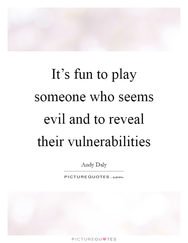 It's fun to play someone who seems evil and to reveal their vulnerabilities Picture Quote #1