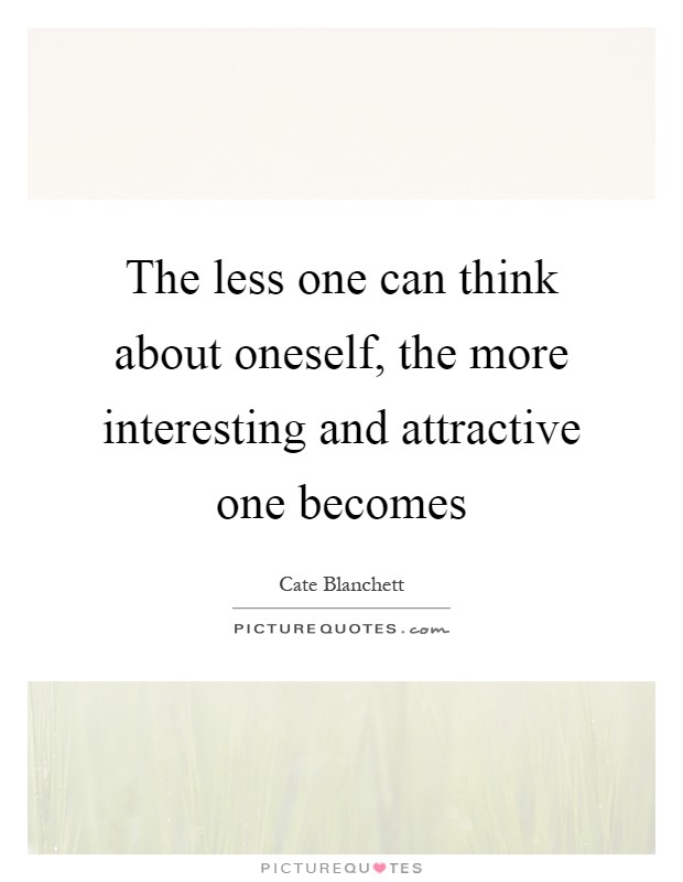 The less one can think about oneself, the more interesting and attractive one becomes Picture Quote #1