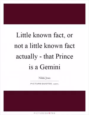 Little known fact, or not a little known fact actually - that Prince is a Gemini Picture Quote #1