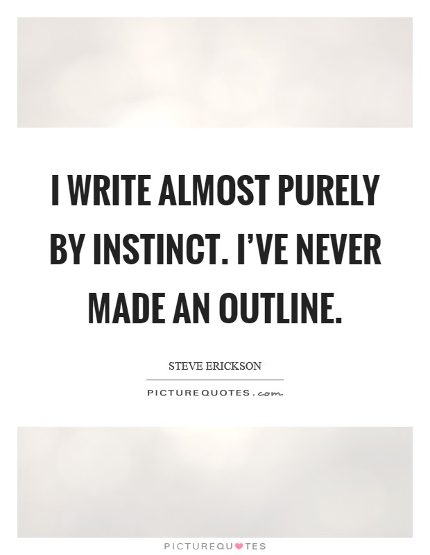 I write almost purely by instinct. I've never made an outline Picture Quote #1