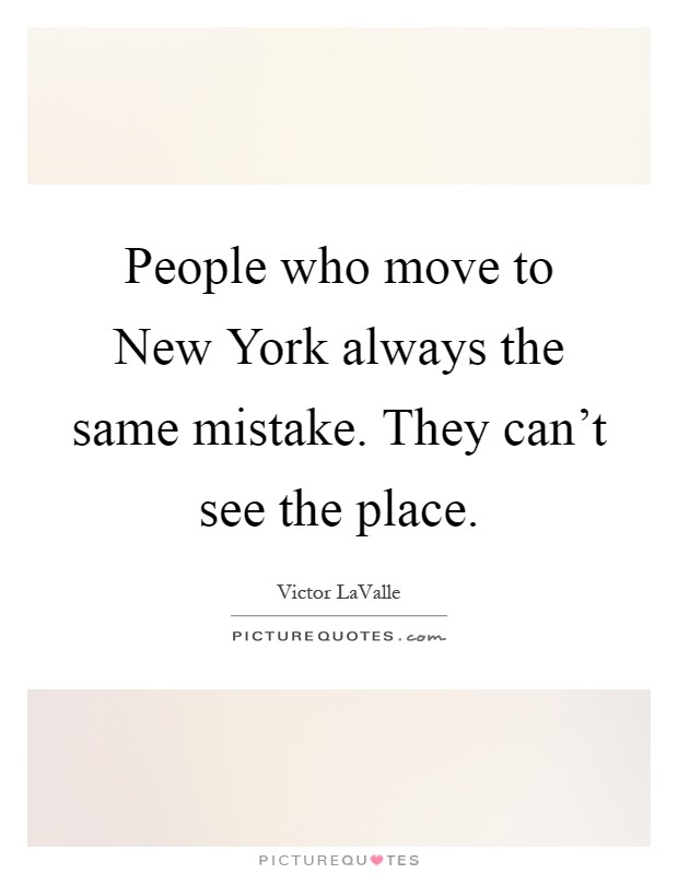 People who move to New York always the same mistake. They can't see the place Picture Quote #1