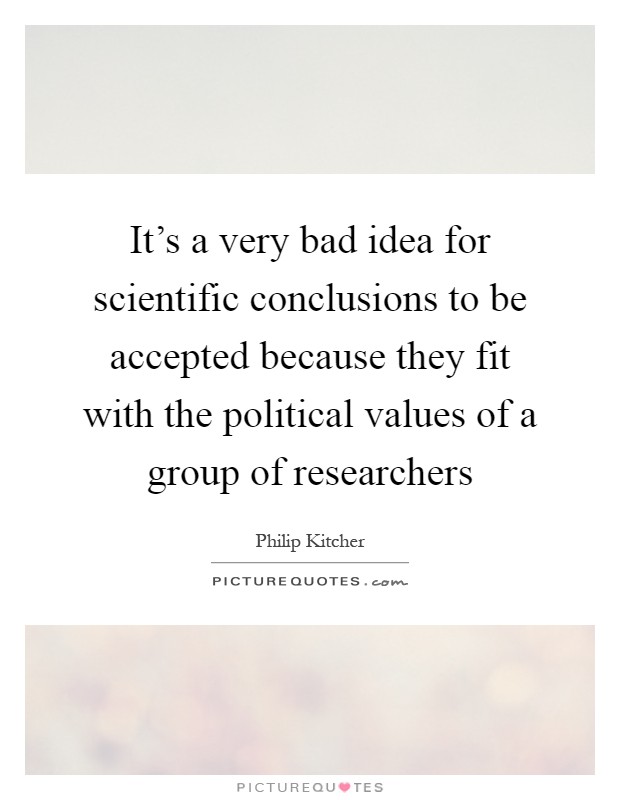 It's a very bad idea for scientific conclusions to be accepted because they fit with the political values of a group of researchers Picture Quote #1