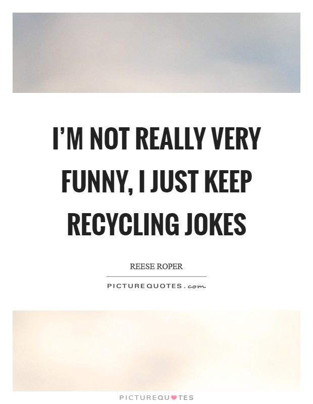 I'm not really very funny, I just keep recycling jokes Picture Quote #1