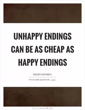 Unhappy endings can be as cheap as happy endings Picture Quote #1