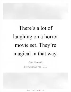 There’s a lot of laughing on a horror movie set. They’re magical in that way Picture Quote #1