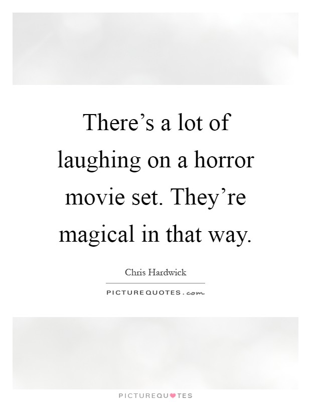 There's a lot of laughing on a horror movie set. They're magical in that way Picture Quote #1