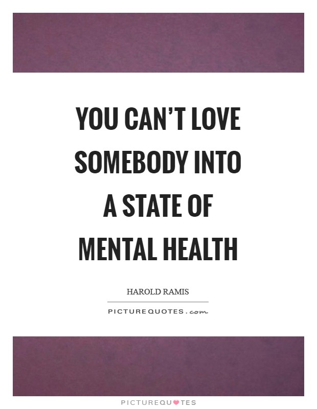 You can't love somebody into a state of mental health Picture Quote #1
