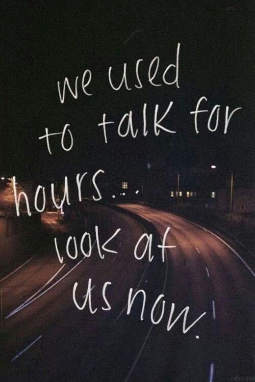 we used to talk for hours look at us now quote 1