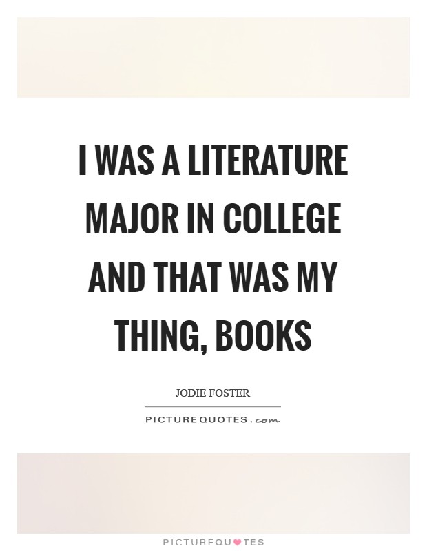 I was a literature major in college and that was my thing, books Picture Quote #1