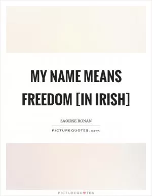 My name means freedom [in Irish] Picture Quote #1