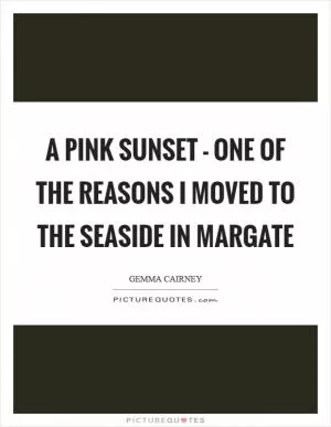 A pink sunset - one of the reasons I moved to the seaside in Margate Picture Quote #1