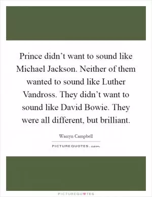 Prince didn’t want to sound like Michael Jackson. Neither of them wanted to sound like Luther Vandross. They didn’t want to sound like David Bowie. They were all different, but brilliant Picture Quote #1