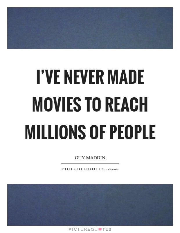 I've never made movies to reach millions of people Picture Quote #1