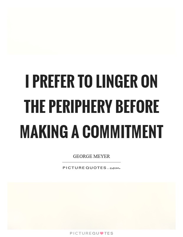 I prefer to linger on the periphery before making a commitment Picture Quote #1
