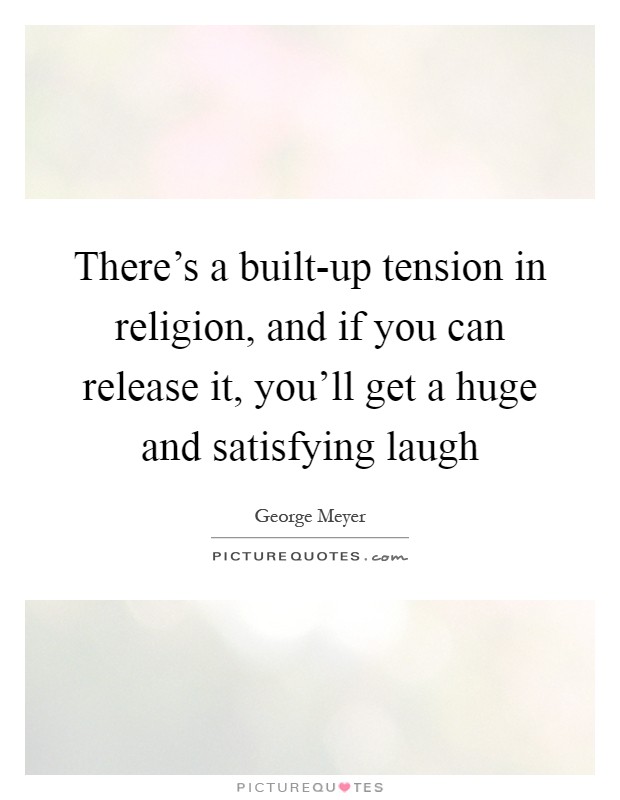 There's a built-up tension in religion, and if you can release it, you'll get a huge and satisfying laugh Picture Quote #1