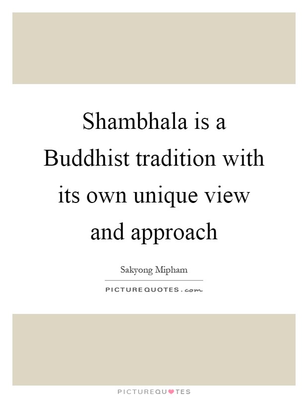 Shambhala is a Buddhist tradition with its own unique view and approach Picture Quote #1