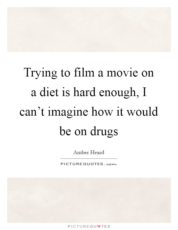 Trying to film a movie on a diet is hard enough, I can't imagine how it would be on drugs Picture Quote #1