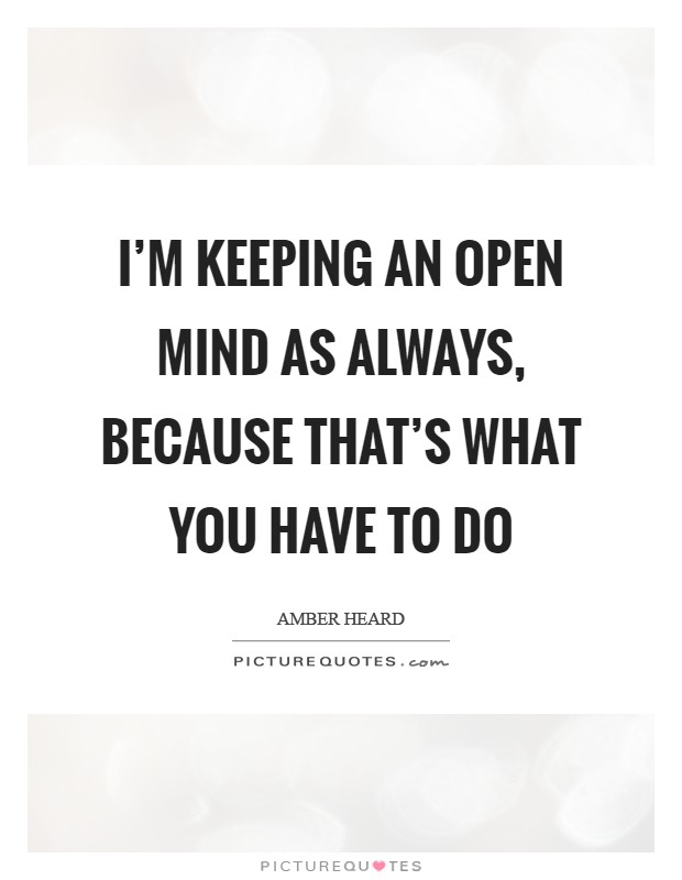 I'm keeping an open mind as always, because that's what you have to do Picture Quote #1