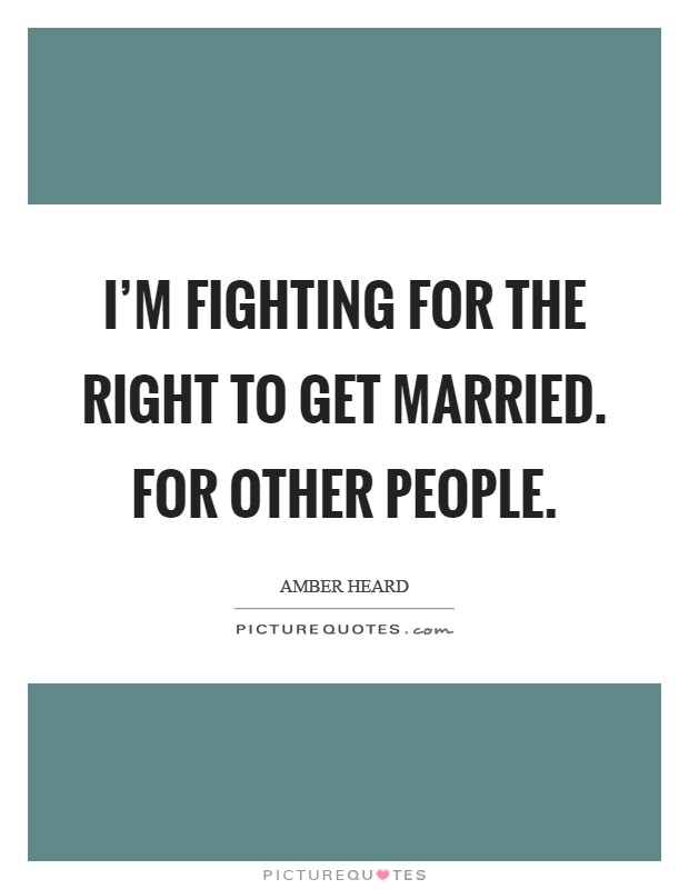 I'm fighting for the right to get married. For other people Picture Quote #1