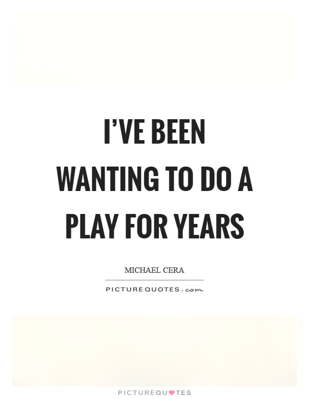 I've been wanting to do a play for years Picture Quote #1