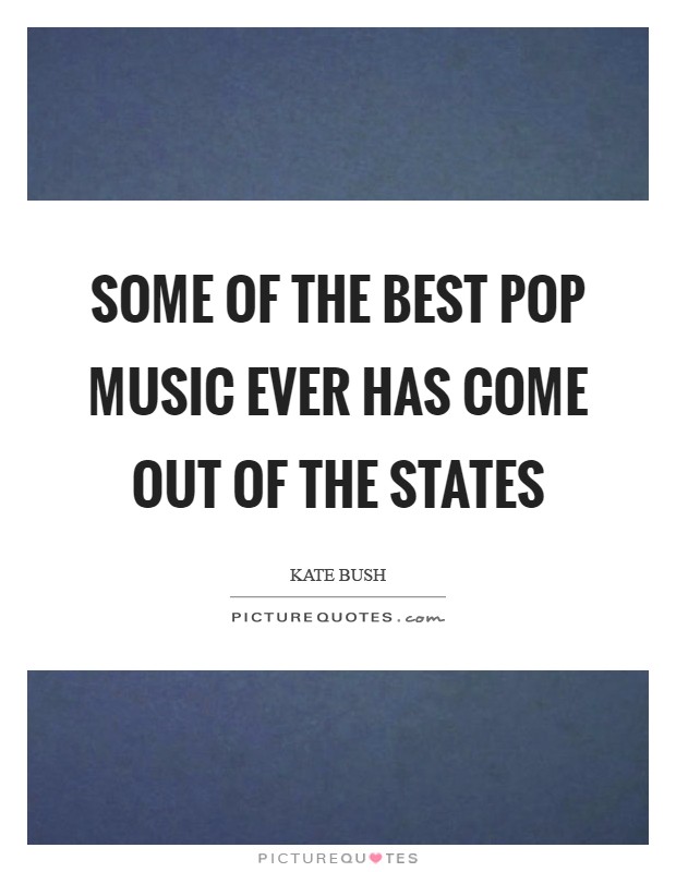 Some of the best pop music ever has come out of the States Picture Quote #1