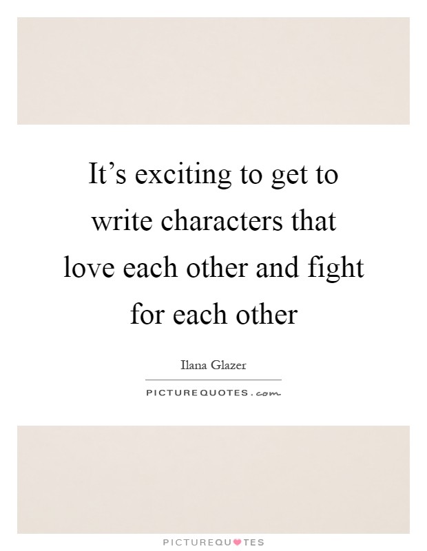 It's exciting to get to write characters that love each other and fight for each other Picture Quote #1