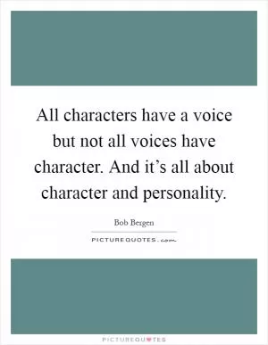 All characters have a voice but not all voices have character. And it’s all about character and personality Picture Quote #1