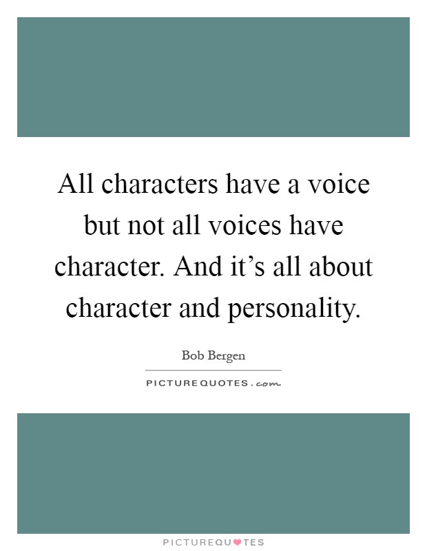 All characters have a voice but not all voices have character. And it's all about character and personality Picture Quote #1