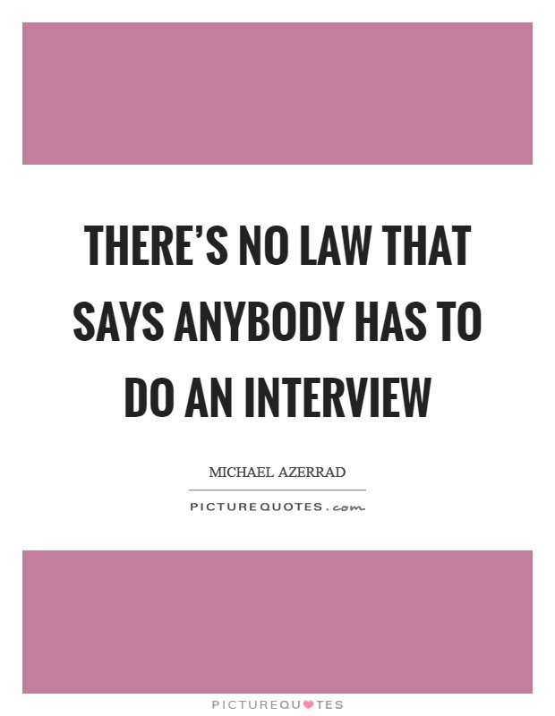 There's no law that says anybody has to do an interview Picture Quote #1